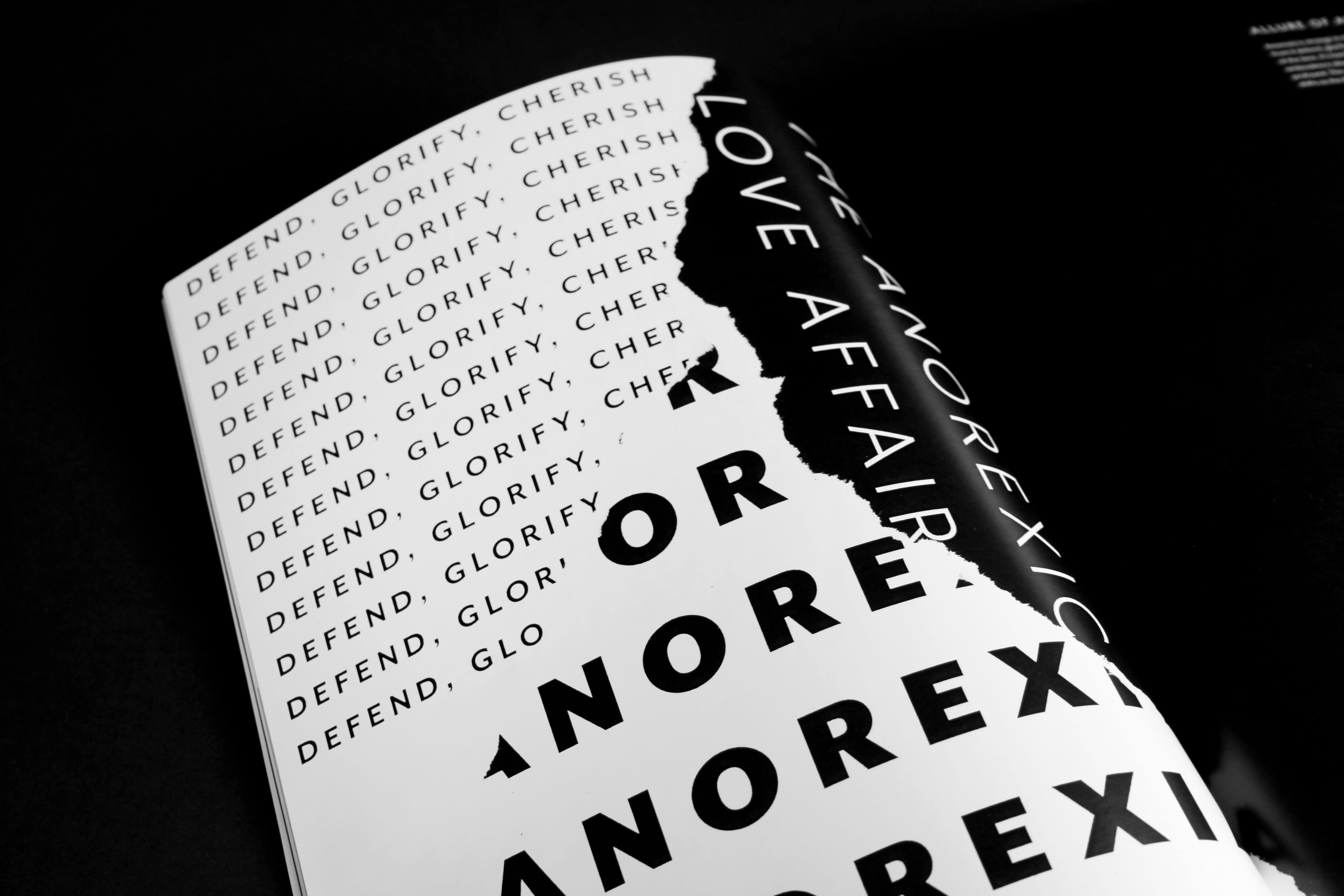 A black and white magazine with three segments of text reading: ‘Defend Glorify, Cherish’, ‘Anorexia’ , and, ‘The Anorexic Love affair’. Each is styled to resemble torn paper.