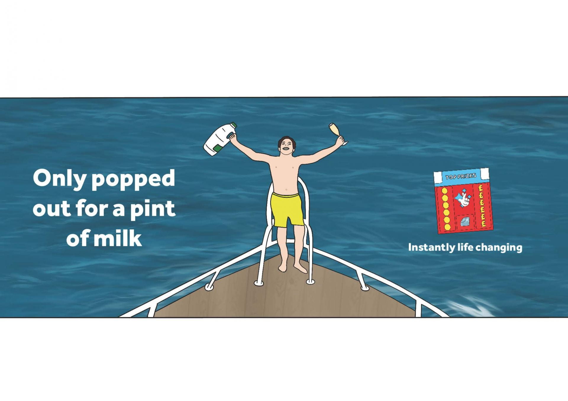 Illustration of a man standing at the prow of a boat with a carton of milk and a glass of champagne with the tagline 'Only popped out for a pint of milk' (48-sheet).